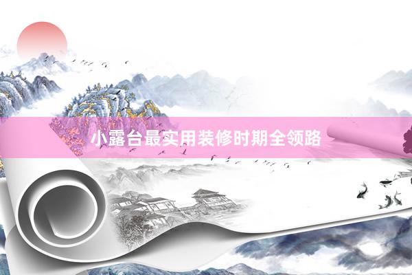 小露台最实用装修时期全领路