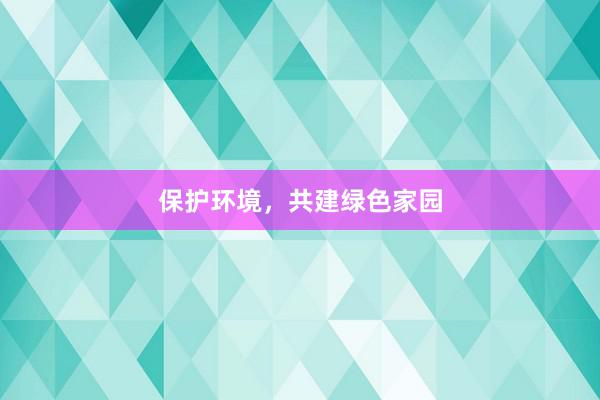 保护环境，共建绿色家园