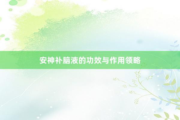 安神补脑液的功效与作用领略