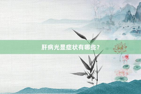 肝病光显症状有哪些？