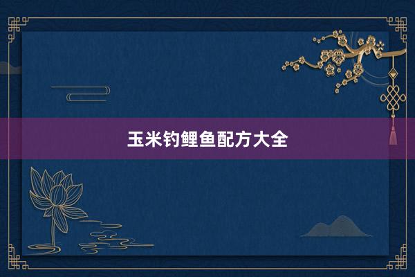 玉米钓鲤鱼配方大全